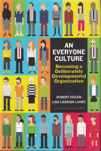 Lisa Laskow Lahey Robert Kegan - An Everyone Culture: Becoming a Deliberately Developmental Organization