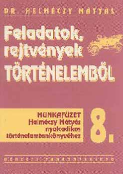 Helmczy Mtys dr. - Feladatok, rejtvnyek trtnelembl 8. Munkafzet