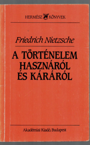 Friedrich Nietzsche - A trtnelem hasznrl s krrl