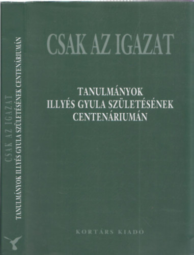 Grmbei Andrs  (szerk.) - Csak az igazat (tanulmnyok Illys Gyula szletsnek centenriumn)