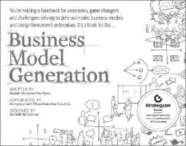 Business Model Generation - A Handbook for Visionaries, Game Changers, and Challengers