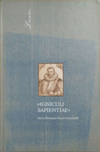 Barna G�bor - Stemler �gnes - Voigt Vilmos  (szerk.) - "Igniculi Sapientiae" - J�nos-Baranyai-Decsi-Festschrift