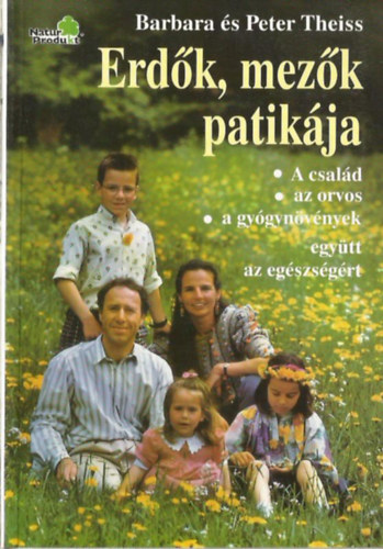 Barbara & Peter Theiss - Erdők, mezők patikája (A család, az orvos, a gyógynövények - együtt az egészségért)