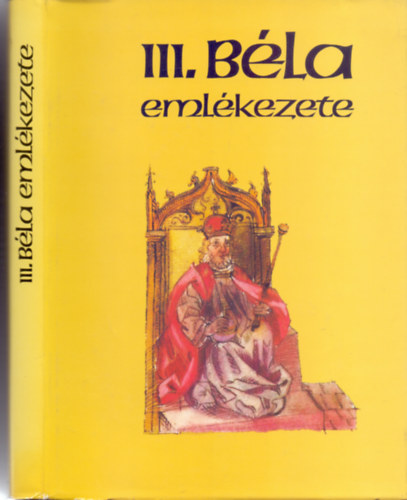 A k�panyagot v�logatta: Marosi Ern� A sz�veganyagot v�logatta/ford�totta: Krist� Gyula �s Makk Ferenc - III. B�la eml�kezete (Bibliotheca Historica - Magyar Helikon)