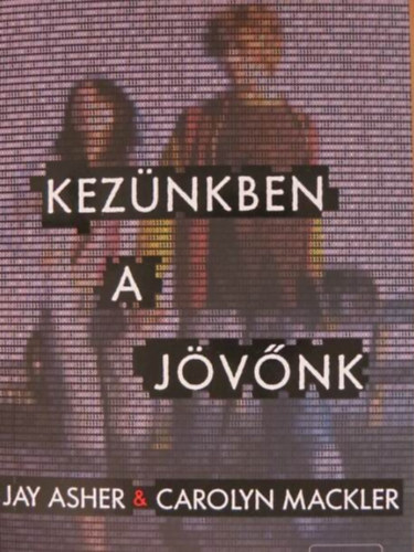 Jay Asher - Carolyn Mackler - Kezünkben a jövőnk