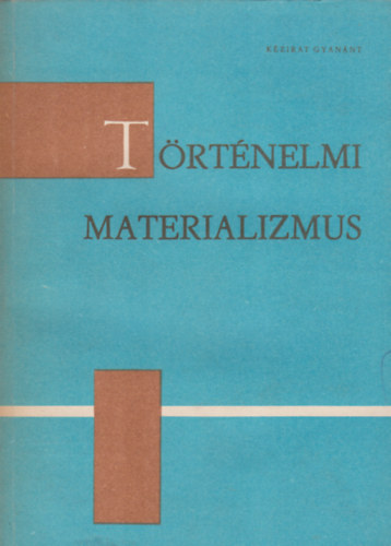 Dr. goston Lszl; Dr. Herczeg Ferenc; Dr. Farkas Endre; Dr. Kovcs Ferenc; Dr. Kovcs Ferencn; Dr. Volczer rpd; Dr. Wirth dm; Krpti Sndor; Ksa Erzsbet; Msz Lszl - Trtnelmi materializmus - A Marxizmus-Leninizmus Esti Egyetem tanknyve (Kzirat!)