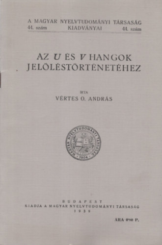 Vrtes O. Andrs - Az U s V hangok jellstrtnethez (A Magyar Nyelvtudomnyi Trsasg kiadvnyai 44. szm)