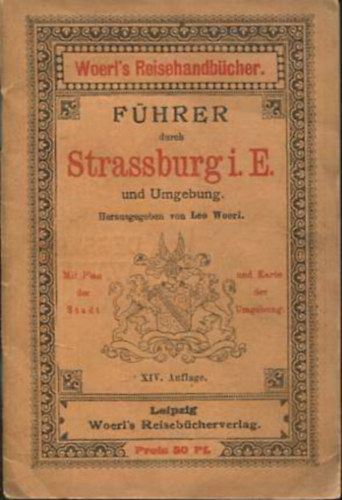 Leo Woerl - Fhrer durch Strassburg i. E. und Umgebung. Herausgegeben von Leo Woerl.