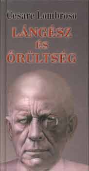 Cesare Lombroso - Lángész és őrültség