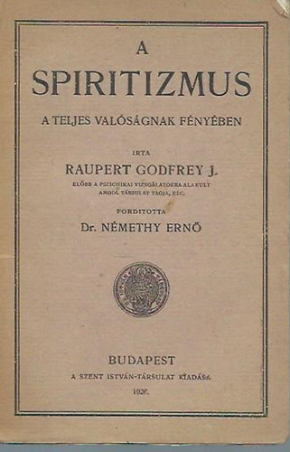 Raupert Godfrey J.  (Dr. Nmethy Ern ford.) - A spiritizmus a teljes valsgnak fnyben