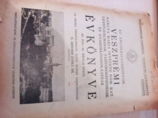 Az Angolkisasszonyok veszpr�mi + Sancta Maria + Int�zete R�m. Kat. Tan�t�k�pz�j�nek Le�nyl�ceum�nak, Tan�t�k�pz�j�nek �s Gyakorl�iskol�j�nak �vk�nyve az 1941-42...