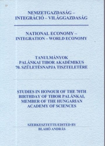 Blah Andrs  (szerk.) - Nemzetgazdasgtan - integrci - vilggazdasg / Tanulmnyok Palnkai Tibor akadmikus 70. szletsnapja tiszteletre