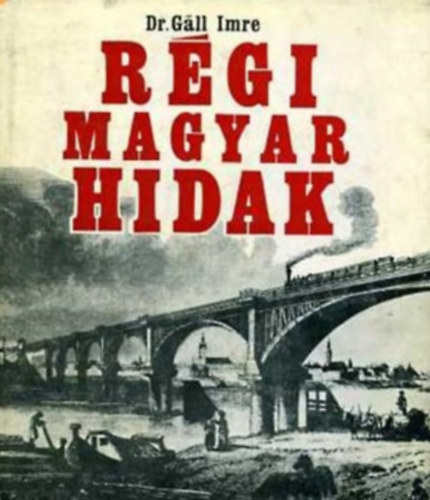 Gll Imre dr. - Rgi magyar hidak