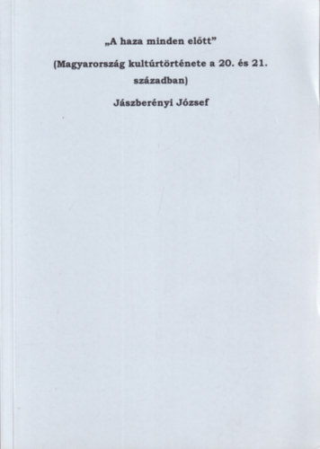 J�szber�nyi J�zsef - " A haza minden el�t" (Magyarorsz�g kult�rt�rt�nete a 20. �s 21. sz�zadban)