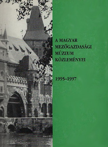 Fehér György (főszerk.) - A Magyar Mezőgazdasági Múzeum közleményei 1995-1997