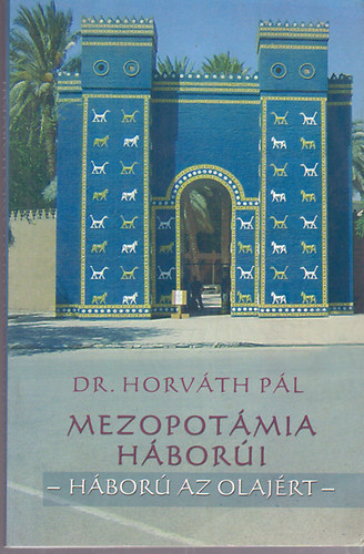 Dr. Horv�th P�l - Mezopot�mia h�bor�i - H�bor� az olaj�rt