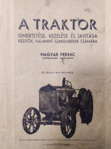 Magyar Ferenc - A traktor - Ismeretetse, kezelse s javtsa kezdk, valamint szakemberek szmra