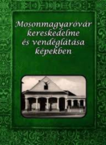 Ferencz Tibor - Mosonmagyar�v�r kereskedelme �s vend�gl�t�sa k�pekben