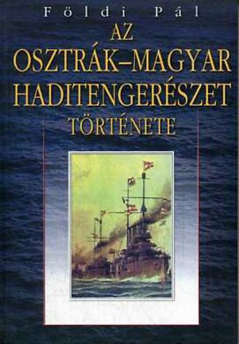 F�ldi P�l - Az Osztr�k-Magyar haditenger�szet t�rt�nete