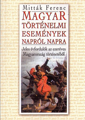 Mitt�k Ferenc - Magyar t�rt�nelmi esem�nyek napr�l napra
