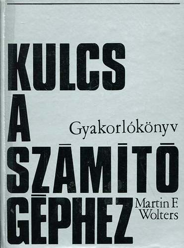 Martin F.Wolters - Kulcs a szmtgphez - Gyakorlknyv