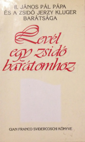 Gian Franco Svidercoschi - Levl egy zsid bartomhoz (II. Jnos Pl Ppa s a zsid Jerzy Kluger bartsga)