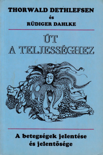 Thorwald Dethlefsen R�diger Dahlke - �t a teljess�ghez - A betegs�g jelent�se �s jelent�s�ge