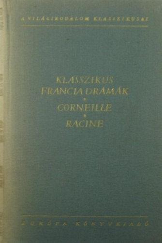 Corneille-Racine - Klasszikus francia drmk (A vilgirodalom klasszikusai)