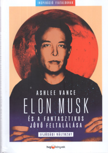 Ashlee Vance - Elon Musk - Tesla, SpaceX �s a fantasztikus j�v� feltal�l�sa