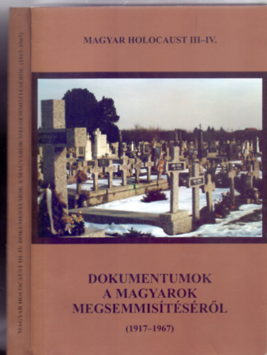 Fszerk. Magyar Klmn - Dokumentumok a magyarok megsemmistsrl (1917 - 1967) - Magyar holocaust III-IV.