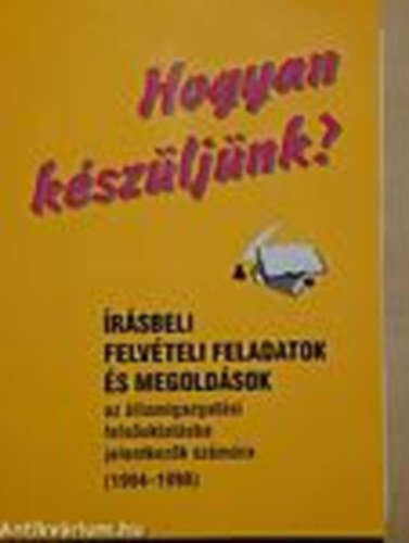 Juh�szn� Szak�cs B�la - Hogyan k�sz�lj�nk? �r�sbeli felv�teli feladatok �s megold�sok az �llamigazgat�si fels�oktat�sba jelentkez�k sz�m�ra