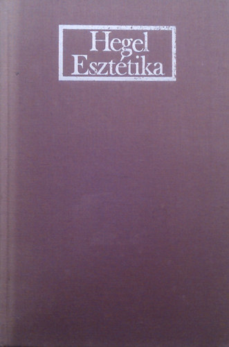 Georg Wilhelm Friedrich Hegel - Eszt�tika. R�vid�tett v�ltozat.