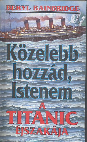 Beryl Bainbridge - K�zelebb hozz�d, Istenem (A Titanic �jszak�ja)