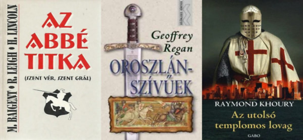 M. Baigent R. Leigh H. Lincoln, Raymond Khoury Geoffrey Regan - 3 db k�nyv a templomos lovagok titkair�l: Oroszl�nsz�v�ek + Az abb� titka - Szent Gr�l, szent v�r +  Az utols� templomos lovag