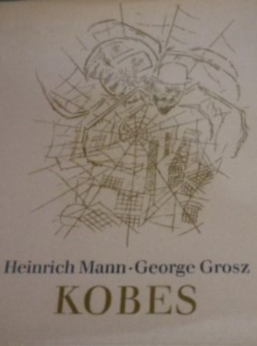 Heinrich Mann - George Grosz - KOBES (FOTOMECHANISCHER NACHDRUCK DER ORIGINAL - AUSGABE VON 1925.)