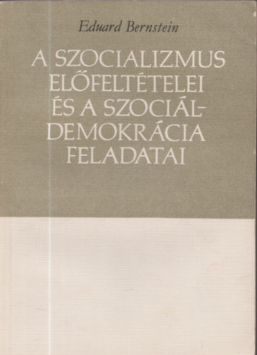 Eduard Bernstein - A szocializmus elfelttelei s a szocildemokrcia feladatai - szmozott, zrt terjeszts kiadvny