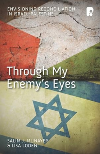 Lisa Loden Salim J Munayer - Through My Enemy's Eyes: Envisioning Reconciliation in Israel-Palestine