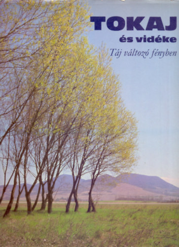 Lázár István Szelényi Károly (bevezető) - Tokaj és vidéke - Táj változó fényben