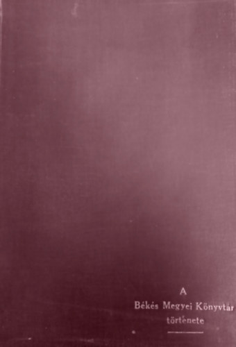 Balogh Ferenc - A B�k�s Megyei K�nyvt�r t�rt�nete