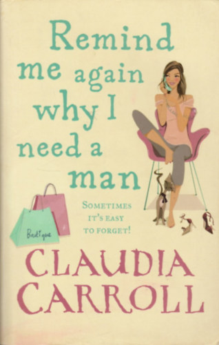 Claudia Carroll - Remind Me Again Why I Need a Man