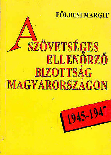 Földesi Margit - A szövetséges ellenőrző bizottság Magyarországon 1945-1947