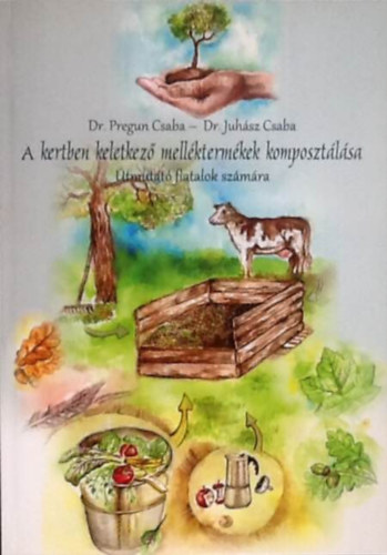 Dr. Pregun Csaba-Dr. Juhsz Csaba - A kertben keletkez mellktermkek komposztlsa - tmutat fiatalok szmra