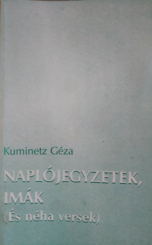 Kuminetz Géza - Naplójegyzetek, imák (És néha versek)