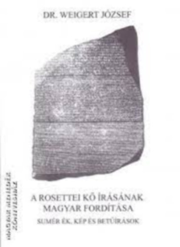 Dr. Weigert József - A ROSETTEI KŐ ÍRÁSÁNAK MAGYAR FORDÍTÁSA