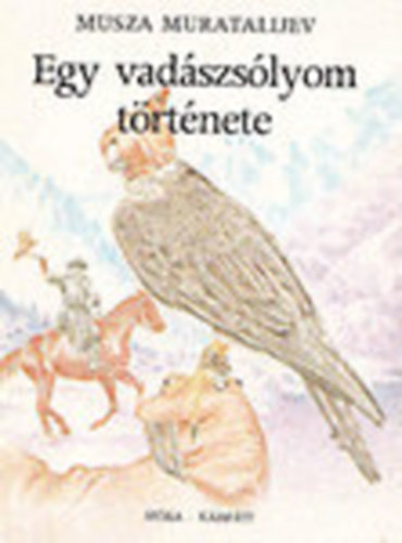 Szerk.: Gácsi Klára, Ford.: Zahemszky László, Graf.: Csáky Lajos Musza Muratalijev - Egy vadászsólyom története (Zahemszky László fordítása; Csáky Lajos rajzaival)