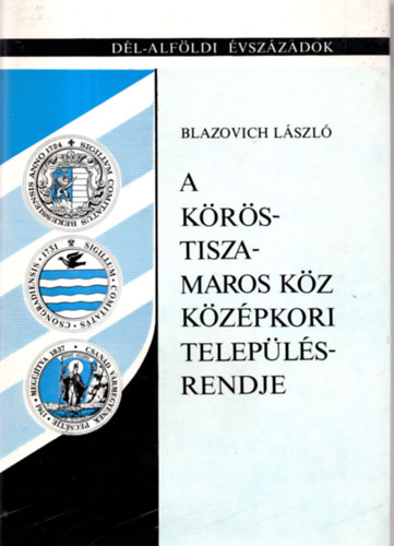 Blazovich Lszl - A Krs-Tisza-Maros kz kzpkori teleplsrendje