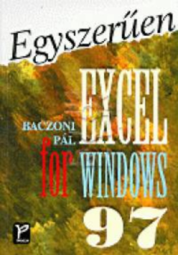 Baczoni Pál - Egyszerűen Excel for Windows 97
