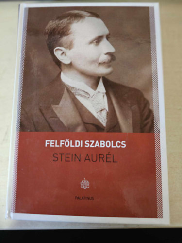 Felfldi Szabolcs - Stein Aurl (Egy rendhagy letrajz)