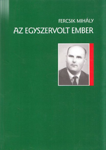 Fercsik Mih�ly - Az egyszervolt ember (G�l G�za reg�nyes �letrajza)