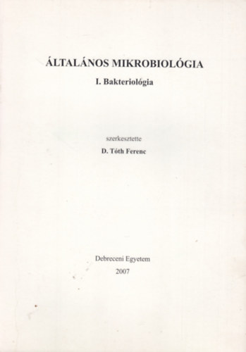 Beck Zoltn, Szab Judit, Szentirmai Attila, D. Tth Ferenc Bcsi Attila - ltalnos mikrobiolgia I. (Bakteriolgia)